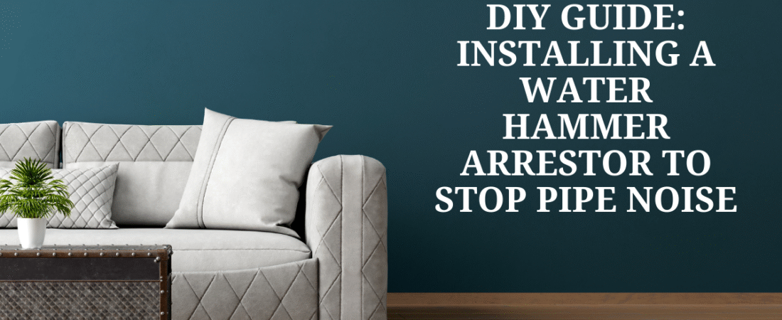 DIY Guide: Installing a Water Hammer Arrestor to Stop Pipe Noise