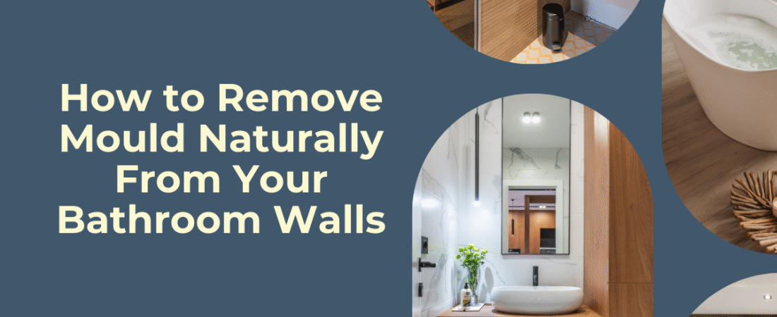 How to Remove Mould Naturally From Your Bathroom Walls