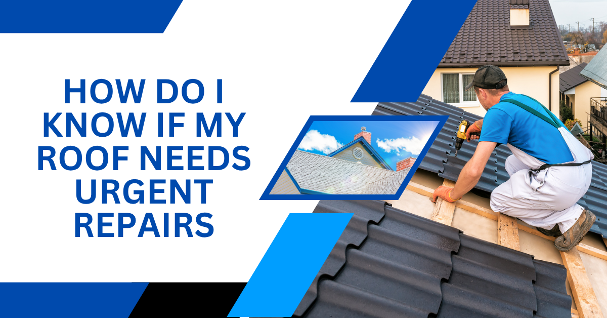 How Do I Know If My Roof Needs Urgent Repairs