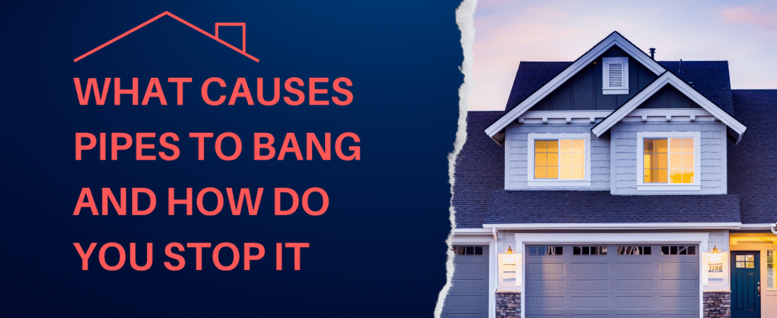 What Causes Pipes to Bang and How Do You Stop It