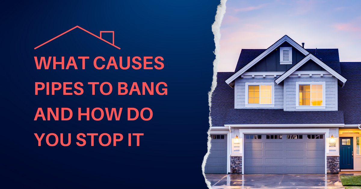 What Causes Pipes to Bang and How Do You Stop It