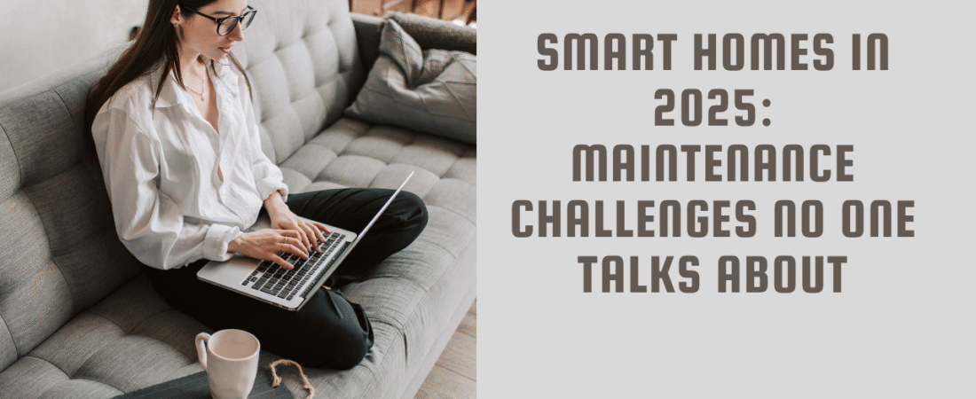 Smart Homes in 2025: Maintenance Challenges No One Talks About