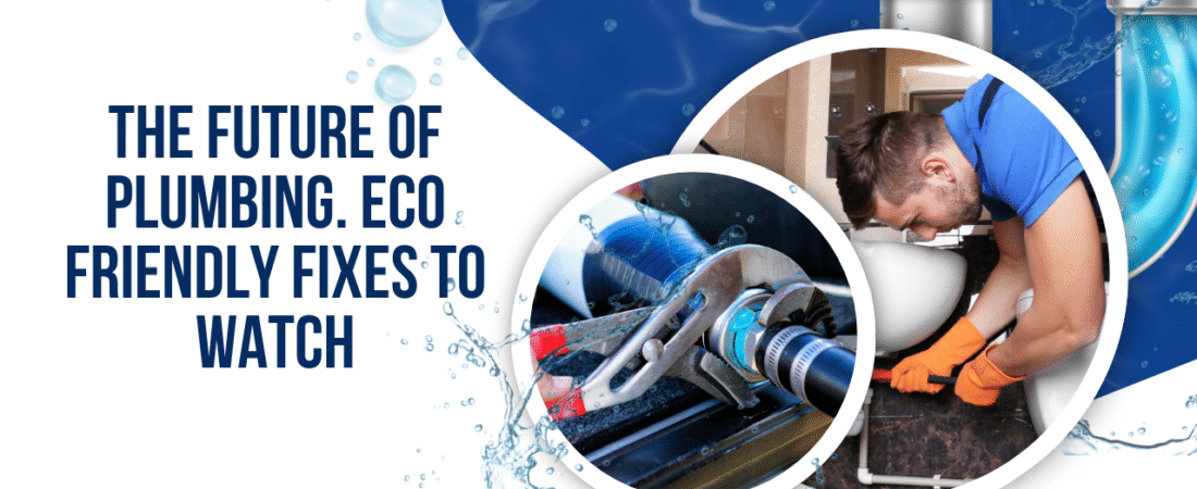 The Future of Plumbing. Eco Friendly Fixes to Watch