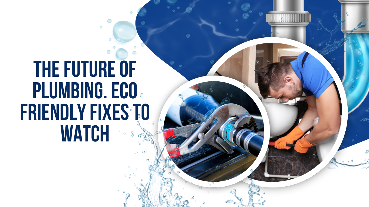 The Future of Plumbing. Eco Friendly Fixes to Watch