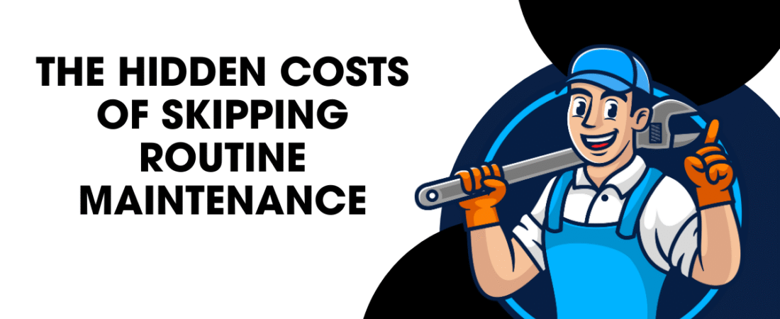 The Hidden Costs of Skipping Routine Maintenance