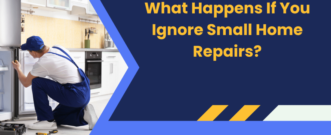 What Happens If You Ignore Small Home Repairs?