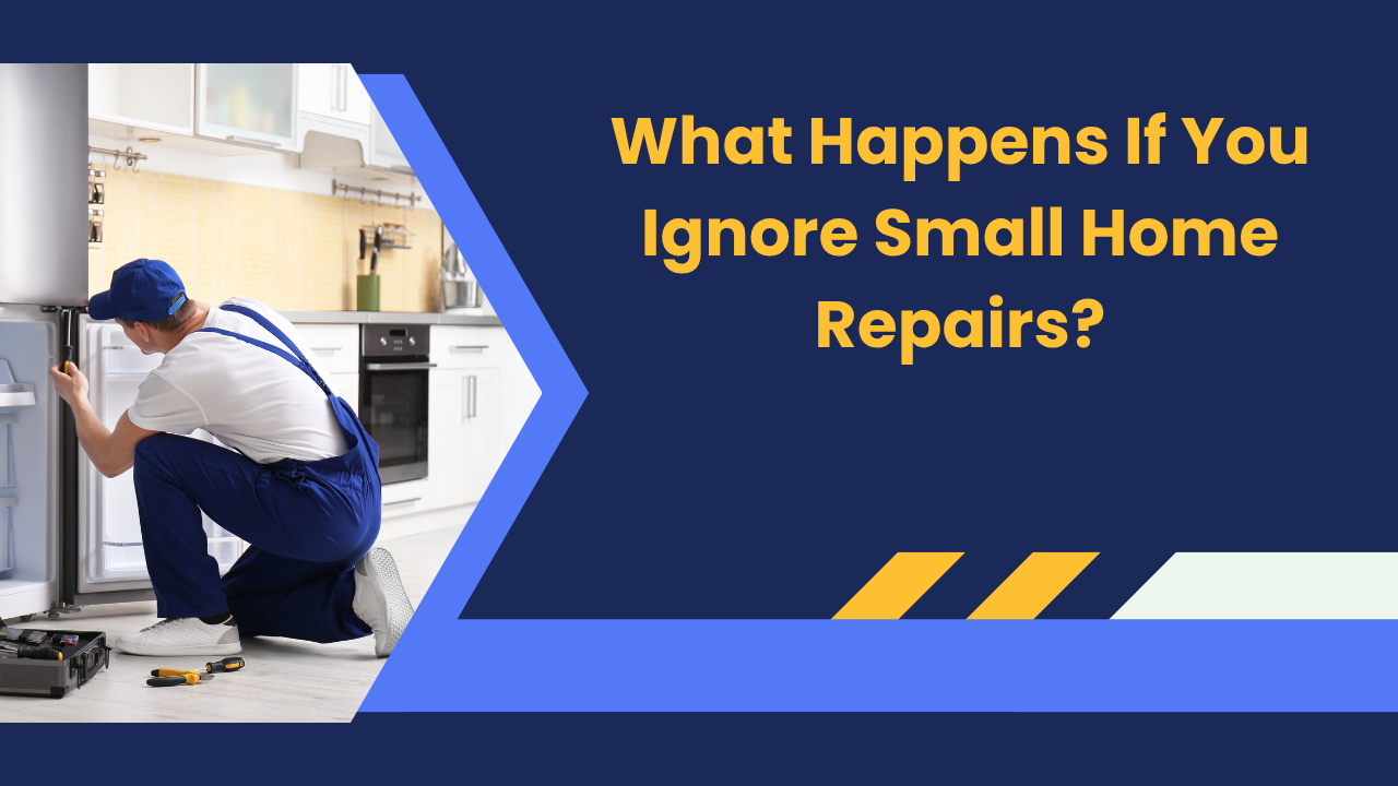 What Happens If You Ignore Small Home Repairs?