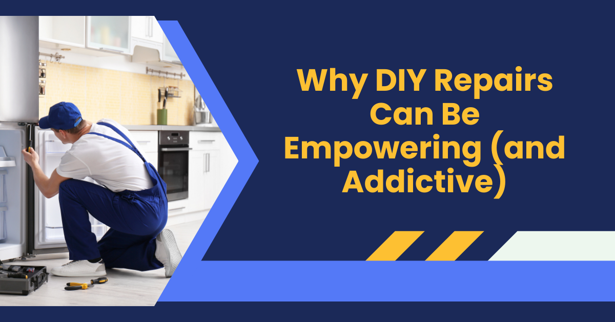 Why DIY Repairs Can Be Empowering (and Addictive)
