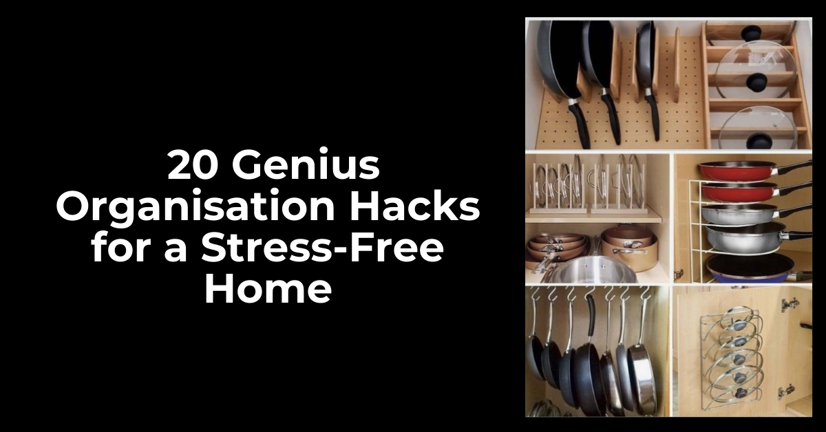 20 Genius Organisation Hacks for a Stress-Free Home