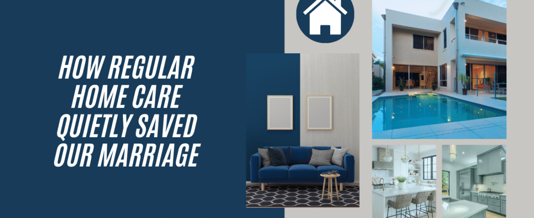 How Regular Home Care Quietly Saved Our Marriage