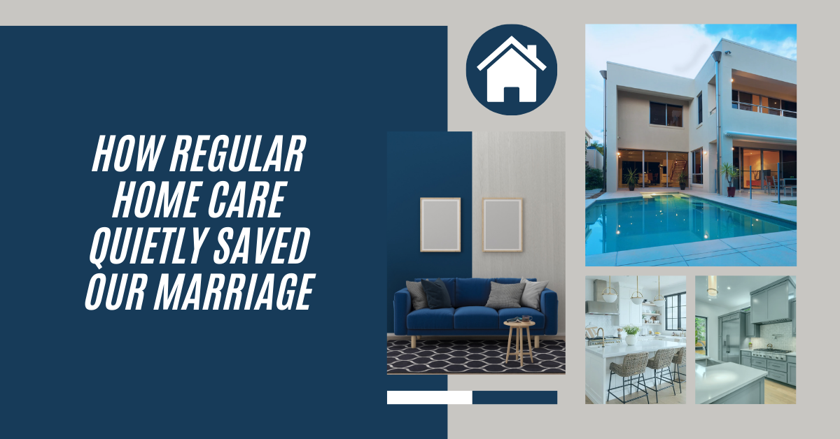 How Regular Home Care Quietly Saved Our Marriage