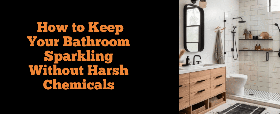 How to Keep Your Bathroom Sparkling Without Harsh Chemicals