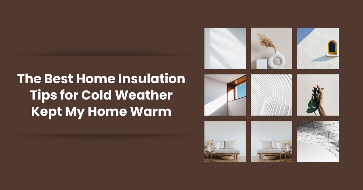 The Best Home Insulation Tips for Cold Weather Kept My Home Warm