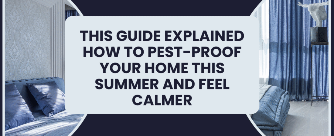 This guide explained how to pest-proof your home this summer and feel calmer