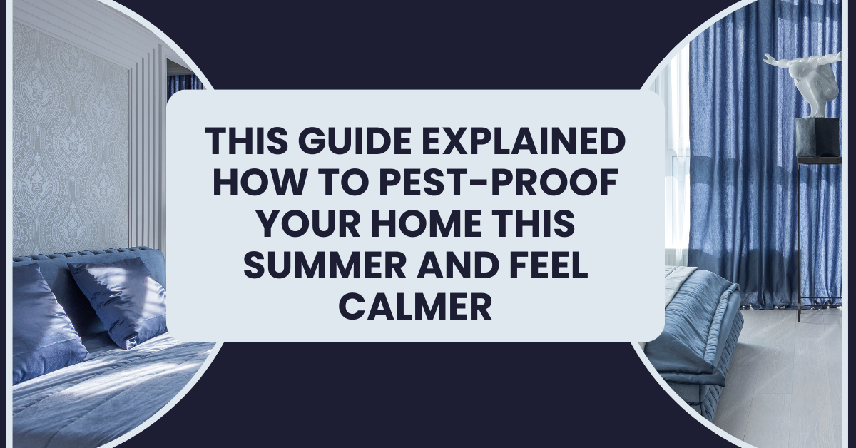 This guide explained how to pest-proof your home this summer and feel calmer