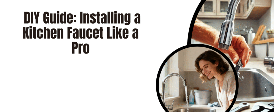 DIY Guide: Installing a Kitchen Faucet Like a Pro