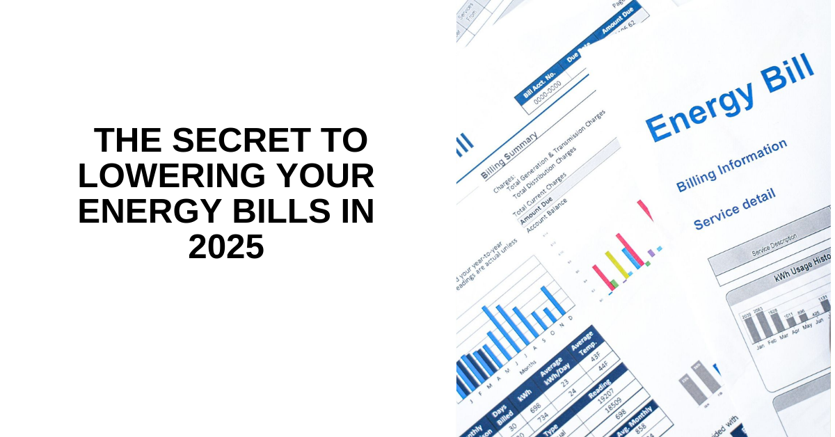 The Secret to Lowering Your Energy Bills in 2025