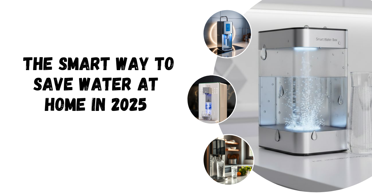 The Smart Way to Save Water at Home in 2025