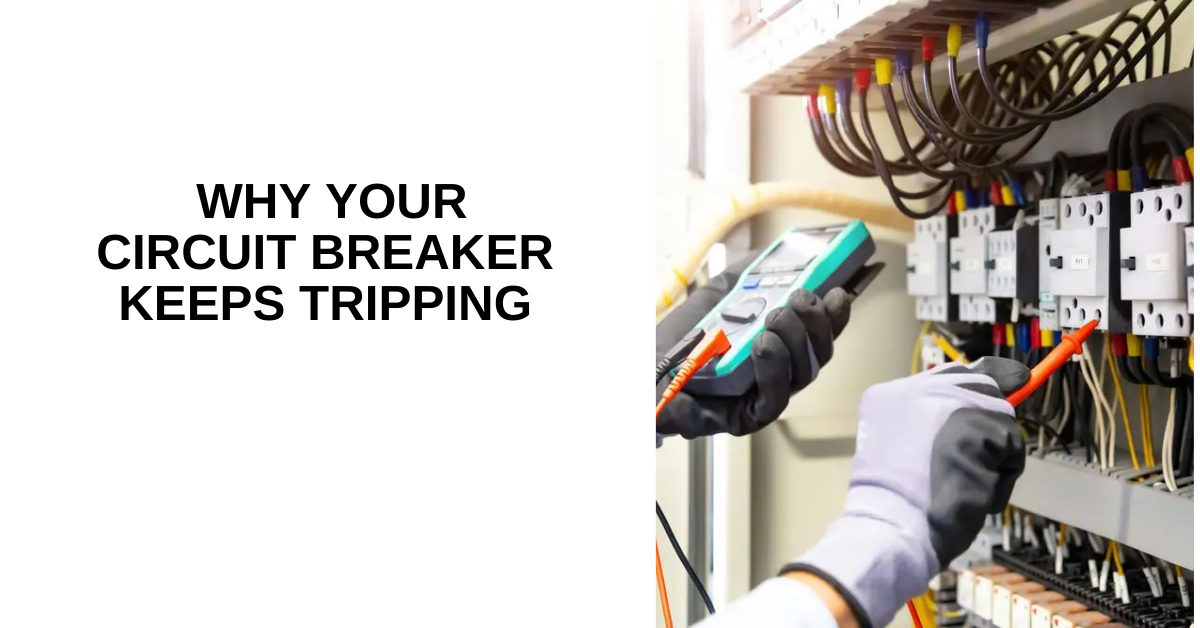 Why Your Circuit Breaker Keeps Tripping